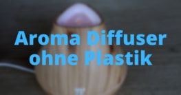 Aroma Diffuser ohne Plastik