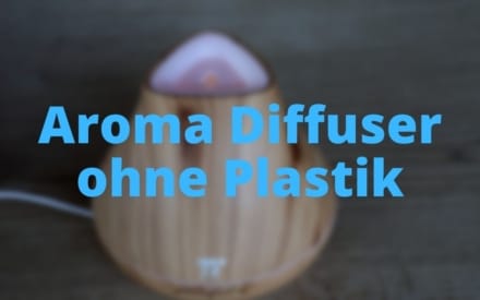 Aroma Diffuser ohne Plastik